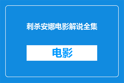 刺杀安娜电影解说全集(刺杀安娜电影解说全集：一部探讨人性与复仇的电影深度解析)