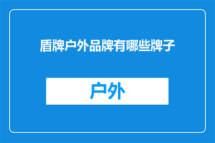盾牌户外品牌有哪些牌子(盾牌户外品牌有哪些牌子？)