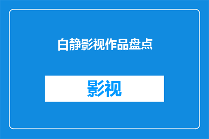 白静影视作品盘点(白静的影视作品盘点：她的作品有哪些值得一看？)