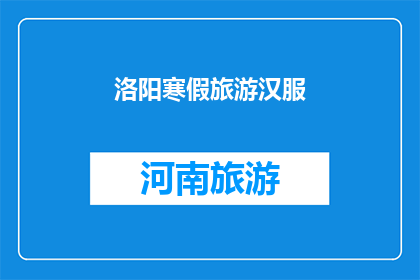 洛阳寒假旅游汉服(洛阳寒假旅游，你准备穿上汉服体验古风韵味吗？)