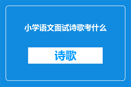 小学语文面试诗歌考什么(小学语文面试中，诗歌考什么？)