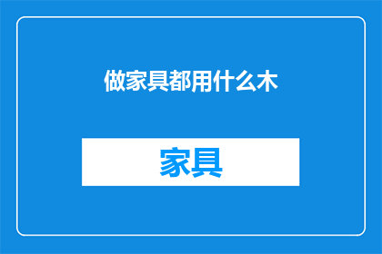 做家具都用什么木(家具制作中，究竟选用哪些木材最为适宜？)