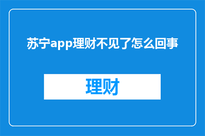 苏宁app理财不见了怎么回事(苏宁app理财功能消失，用户困惑不已)