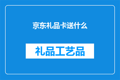 京东礼品卡送什么(京东礼品卡赠送什么礼物最合适？)
