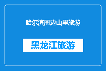 哈尔滨周边山里旅游(哈尔滨周边山里旅游，你探索过吗？)