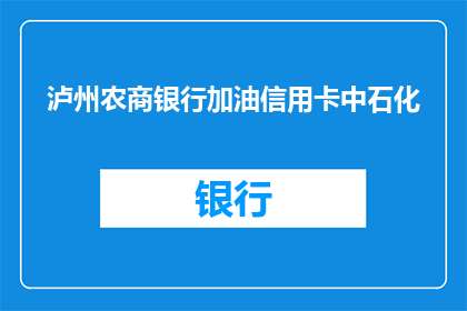 泸州农商银行加油信用卡中石化(泸州农商银行加油信用卡中石化，您是否已经准备好迎接挑战？)