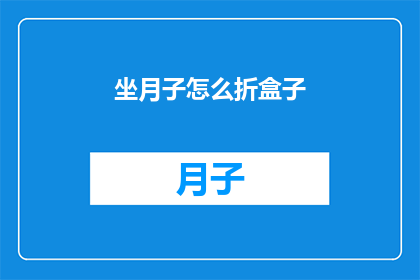 坐月子怎么折盒子(坐月子期间如何巧妙折叠盒子？)