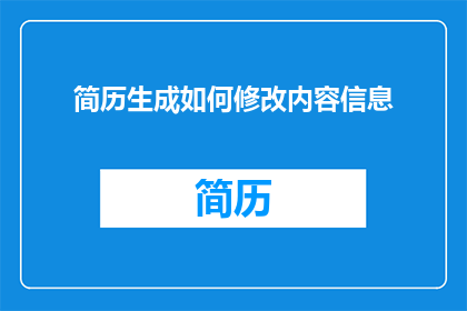 简历生成如何修改内容信息(如何优化简历内容以提升求职成功率？)