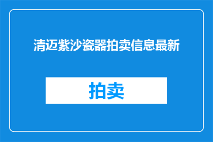 清迈紫沙瓷器拍卖信息最新(清迈紫沙瓷器拍卖信息最新：您是否已经准备好迎接这场艺术盛宴？)