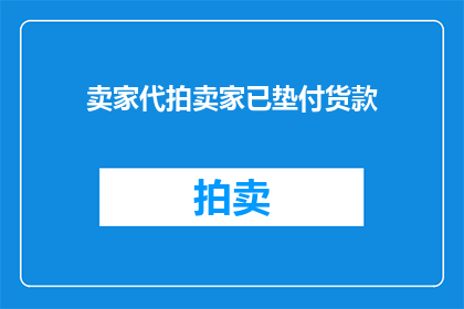 卖家代拍卖家已垫付货款(卖家代拍卖家已垫付货款，这是否意味着买家无需承担任何费用？)