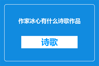 作家冰心有什么诗歌作品(冰心女士的诗歌世界：她有哪些令人难忘的作品？)
