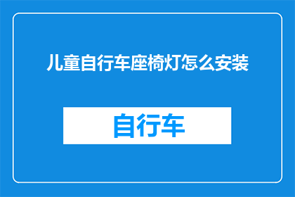 儿童自行车座椅灯怎么安装(如何正确安装儿童自行车座椅灯？)