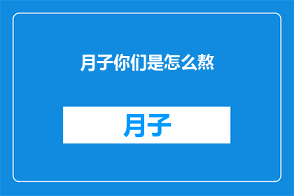 月子你们是怎么熬(月子期间，你们是如何度过这段特殊时期的？)