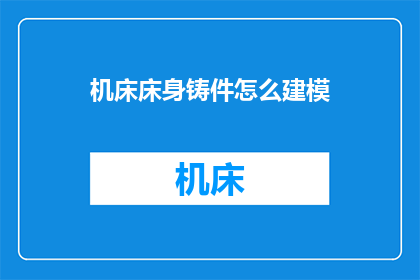 机床床身铸件怎么建模(如何精确建模机床床身铸件？)