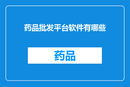 药品批发平台软件有哪些(您是否在寻找一款能够提供全面药品批发服务的平台软件？)