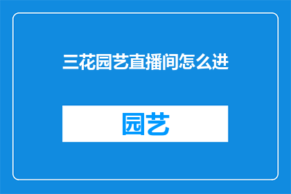 三花园艺直播间怎么进(如何进入三花园艺直播间？)