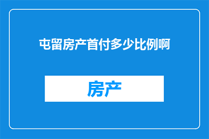 屯留房产首付多少比例啊(屯留地区的房产首付比例是多少？)