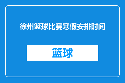 徐州篮球比赛寒假安排时间(徐州篮球比赛寒假安排时间是什么时候？)