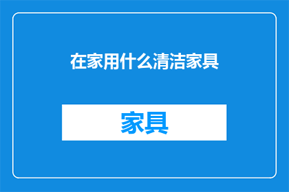 在家用什么清洁家具(在家如何有效清洁家具？)