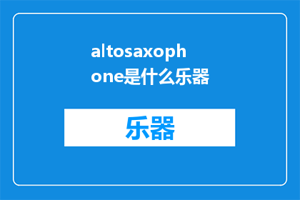 altosaxophone是什么乐器(Altosaxophone是什么乐器？探索神秘的木管乐器世界)