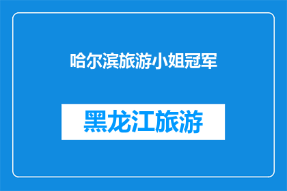 哈尔滨旅游小姐冠军(哈尔滨旅游小姐冠军：谁是这座城市的璀璨之星？)