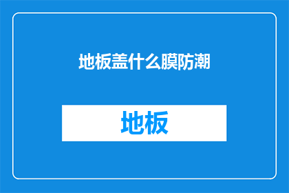 地板盖什么膜防潮(如何为地板选择适合的防潮膜？)