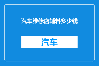 汽车维修店辅料多少钱(汽车维修店辅料价格是多少？)