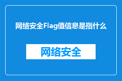 网络安全Flag值信息是指什么(网络安全Flag值信息是指什么？)
