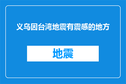 义乌因台湾地震有震感的地方(义乌地区是否因台湾地震而感受到震感？)