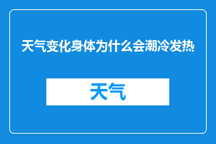天气变化身体为什么会潮冷发热(为什么在天气变化时，我们的身体会经历潮冷与发热的奇妙现象？)