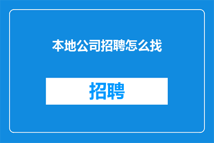 本地公司招聘怎么找(如何寻找本地公司招聘信息？)