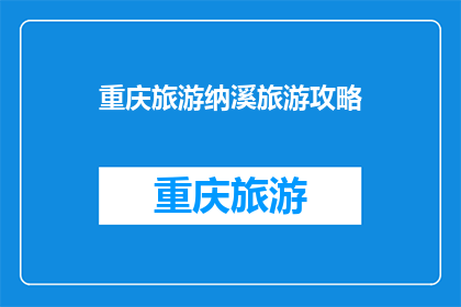 重庆旅游纳溪旅游攻略(重庆旅游攻略：探索纳溪，体验地道风情与自然美景)