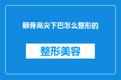 颧骨高尖下巴怎么整形的(如何塑造颧骨高尖下巴的整形手术？)
