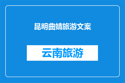 昆明曲靖旅游文案(昆明曲靖旅游：探索云南的瑰宝，感受自然与文化的完美融合吗？)