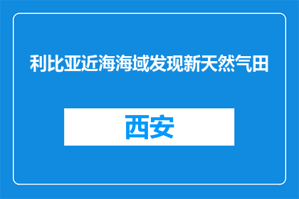 利比亚近海海域发现新天然气田