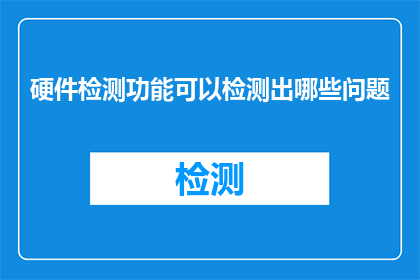 硬件检测功能可以检测出哪些问题(硬件检测功能能揭示哪些潜在问题？)