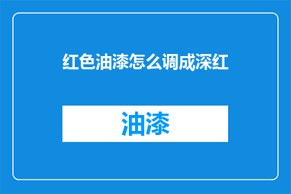 红色油漆怎么调成深红(如何将红色油漆调制成深红色？)