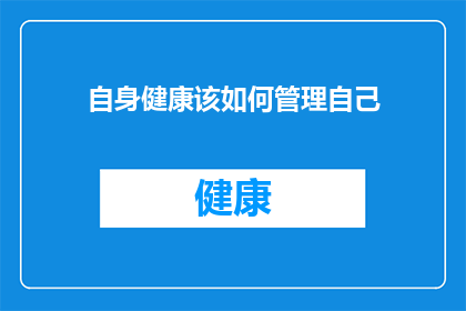 自身健康该如何管理自己(如何有效管理自身健康？)