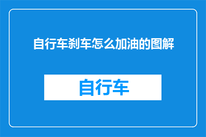 自行车刹车怎么加油的图解(如何正确为自行车刹车加油？图解步骤详解)