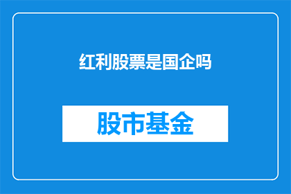 红利股票是国企吗(红利股票是否属于国有企业？)