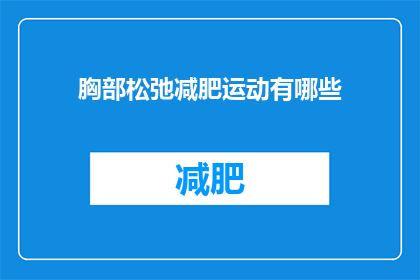胸部松弛减肥运动有哪些(胸部松弛与减肥运动：您知道哪些有效的锻炼方法吗？)