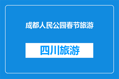 成都人民公园春节旅游(成都人民公园春节旅游，您是否已做好准备？)