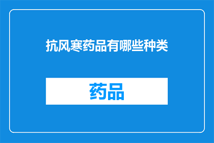 抗风寒药品有哪些种类(抗风寒药品种类有哪些？)