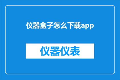 仪器盒子怎么下载app(如何下载仪器盒子的应用程序？)