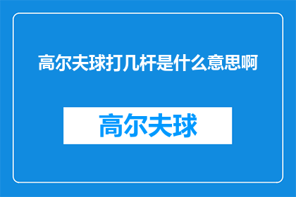 高尔夫球打几杆是什么意思啊(高尔夫球场中，打几杆究竟意味着什么？)