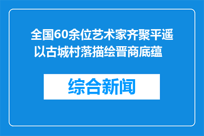 全国60余位艺术家齐聚平遥 以古城村落描绘晋商底蕴