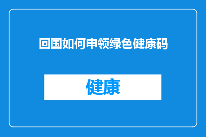 回国如何申领绿色健康码(回国后如何正确申领绿色健康码？)