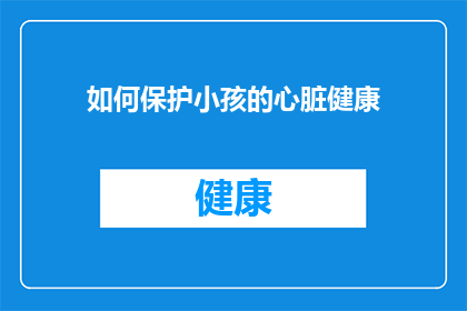 如何保护小孩的心脏健康(如何确保孩童心脏的强健与健康？)