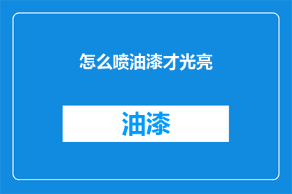 怎么喷油漆才光亮(如何确保油漆喷涂后达到最光亮的效果？)