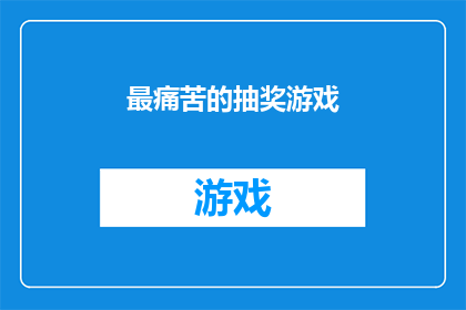 最痛苦的抽奖游戏(最令人心痛的抽奖游戏：参与其中，你将体验到什么？)